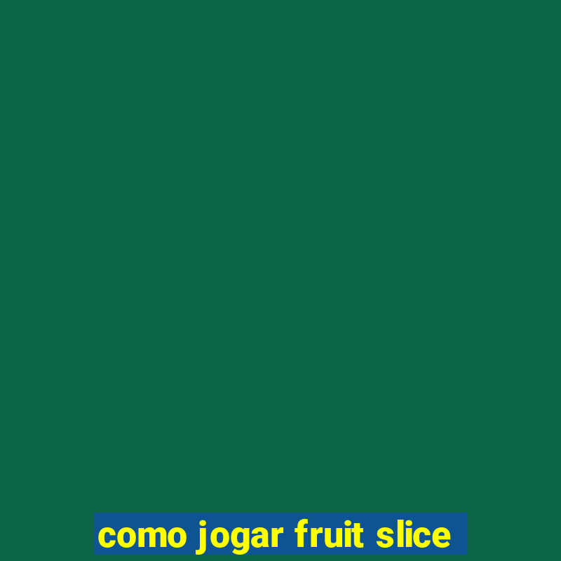 como jogar fruit slice